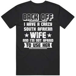 South African Back Off I Have A Crazy Wife And I'm Not Afraid To Use Her T Shirt