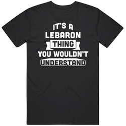 It's A Lebaron Thing You Wouldn't Understand Name Funny T Shirt It's A Lebaron Thing You Wouldn't Understand Name Funny T Shirt