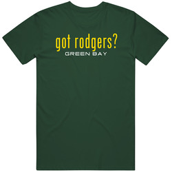 Got Aaron Rodgers Green Bay Football Player Funny Fan T Shirt Got Aaron Rodgers Green Bay Football Player Funny Fan T Shirt