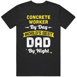 Concrete Worker By Day World's Best Dad By Night Job Father's Day T Shirt Concrete Worker By Day World's Best Dad By Night Job Father's Day T Shirt