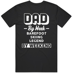 Dad By Week Barefoot Skiing Legend By Weekend Fathers Day Hobby T Shirt Dad By Week Barefoot Skiing Legend By Weekend Fathers Day Hobby T Shirt