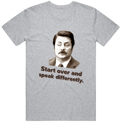 Ron Swanson Start Over And Speak Differently Best Burn Ever Hilarious Insult Great Quote Funny Parks And Recreation T Shirt