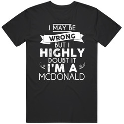 Mcdonald I May Be Wrong But I Doubt It Last Name Family Pride T Shirt Mcdonald I May Be Wrong But I Doubt It Last Name Family Pride T Shirt