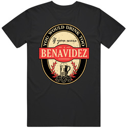 You Would Drink Too If You Are A Benavidez Beer Label Last Name Worn Look T Shirt You Would Drink Too If You Are A Benavidez Beer Label Last Name Worn Look T Shirt