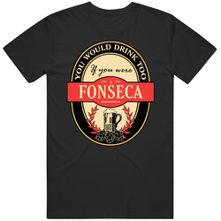 You Would Drink Too If You Are A Fonseca Beer Label Last Name Worn Look T Shirt You Would Drink Too If You Are A Fonseca Beer Label Last Name Worn Look T Shirt