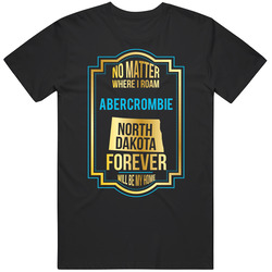 No Matter Where I Roam Abercrombie North Dakota Forever Will Be My Home T Shirt No Matter Where I Roam Abercrombie North Dakota Forever Will Be My Home T Shirt