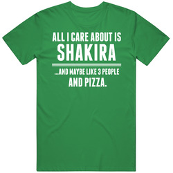 All I Care About Is Shakira Funny Name T Shirt All I Care About Is Shakira Funny Name T Shirt