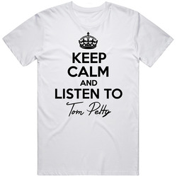Keep Calm And Listen To Tom Petty Music T Shirt Keep Calm And Listen To Tom Petty Music T Shirt