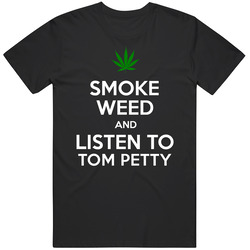 Smoke Weed And Listen To Tom Petty T Shirt