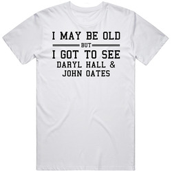 I May Be Old But I Got To See Daryl Hall  And John Oates T Shirt