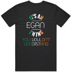 It's An Egan Thing You Wouldn't Understand Irish Name T Shirt