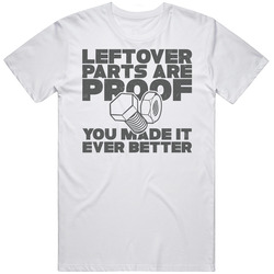 Leftover Parts Are Proof You Made It Even Better Funny Mechanic Builder T Shirt