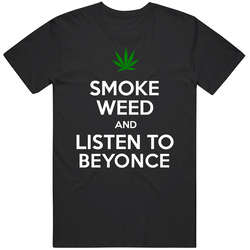 Smoke Weed And Listen To Beyonce T Shirt