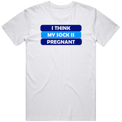 I Think My Sock Is Pregnant T Shirt