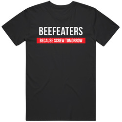 Beefeaters Because Screw Tomorrow Drinking Cool Party T Shirt