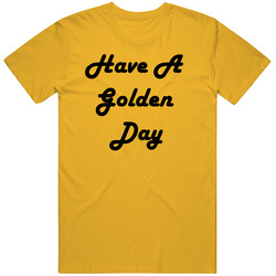 Have A Golden Day T Shirt