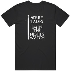 Sorry Ladies I'm In The Night's Watch Cool Game Of Thrones T Shirt Sorry Ladies I'm In The Night's Watch Cool Game Of Thrones T Shirt