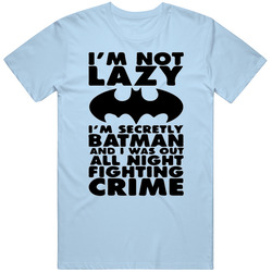 I'm Not Lazy I'm Secretly Batman Funny Comic Parody T Shirt