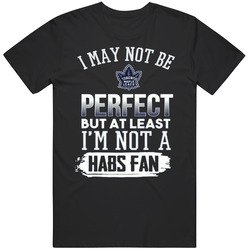 I May Not Be Perfect But At Least I'm Not A Habs Fan T Shirt