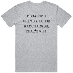 Because I Drive Dodge Ramcharger Thats Why Funny Car T Shirt