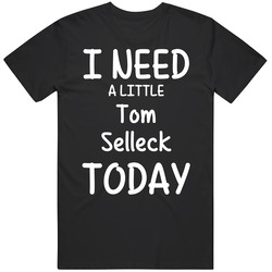 I Need A Little Tom Selleck Today Favorite Actor Gift T Shirt