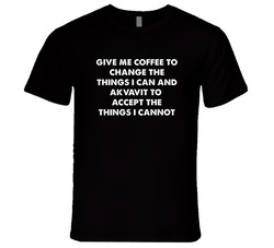 Give Me Coffee To Change The Things I Can And Akvavit To Accept The Things I Cannot  Unisex T Shirt