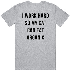 I Work Hard So My Cat Can Eat Organic T-shirt Funny Tee Shirt For Cat Lovers   T Shirt
