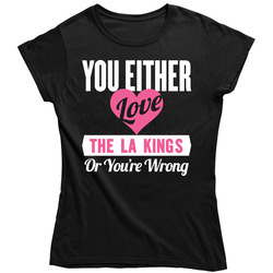 Los Angeles Kings Women's T Shirt You Either Love Them Or You're Wrong Merchandise Apparel Ladies T Shirt