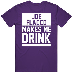 Joe Flacco Makes Me Drink Baltimore Football Player Funny Fan T Shirt