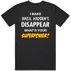 I Make Basil Hayden's Disappear What's Your Superpower Funny Drinking Party T Shirt