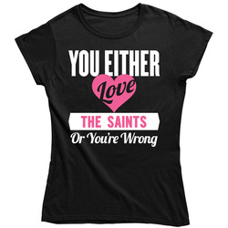 New Orleans Saints Women's T Shirt You Either Love Them Or You're Wrong Merchandise Apparel Ladies T Shirt