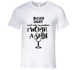Busch Light Wont Solve Probems But Worth A Shot T Shirt