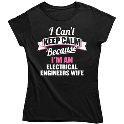 I Can't Keep Calm I'm An Electrical Engineers Wife Women's Ladies T Shirt
