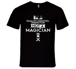 I'm A Quality Control Inspector Not A Magician Unisex T Shirt