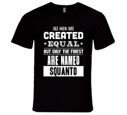 All Men Are Created Equal But Only The Finest Are Named Squanto Unisex T Shirt
