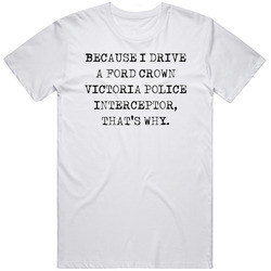 Because I Drive Ford Crown Victoria Police Interceptor Thats Why Funny Car T Shirt