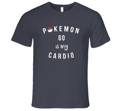 Pokemon Go Is My Cardio T Shirt