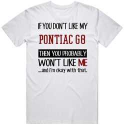 If You Don't Like My Pontiac G8 You Wont' Like Me T Shirt