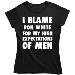 I Blame Ron White For My High Expectations Of Men Fan Ladies T Shirt