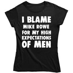 I Blame Mike Rowe For My High Expectations Of Men Fan Ladies T Shirt