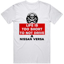 Lifes To Short Not To Be Driving A Nissan Versa White T Shirt