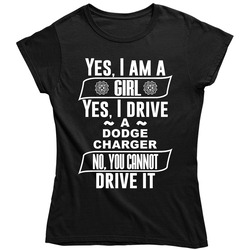 Yes I Am A Girl And Drive Dodge Charger Car Adorer Lover Cool Ladies T Shirt