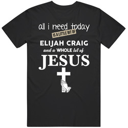 All I Need Is Elijah Craig And Jesus Funny Drinking T Shirt