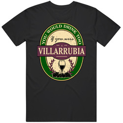 You Would Drink Too If You Were A Villarrubia Wine Label Last Name Worn Look T Shirt