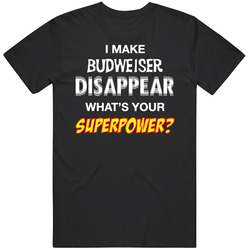 I Make Budweiser Disappear What's Your Superpower Funny Drinking Party T Shirt