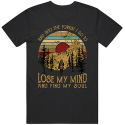 And Into The Forest I Go To Lose My Mind And Find My Soul T Shirt