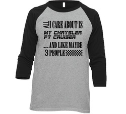 All I Care About Is My Chrysler Pt Cruiser Car Lover Enthusiast Baseball Raglan Raglan 3/4 Sleeve Shirt