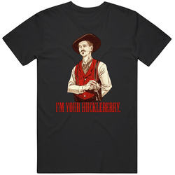 I'm Your Huckleberry 2 B T Shirt