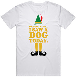 So Good News I Saw A Dog Today Elf T Shirt So Good News I Saw A Dog Today Elf T Shirt