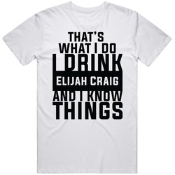 That's What I Do I Drink Elijah Craig And I Know Things T Shirt